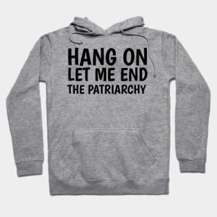 hang on let me end the patriarchy Hoodie